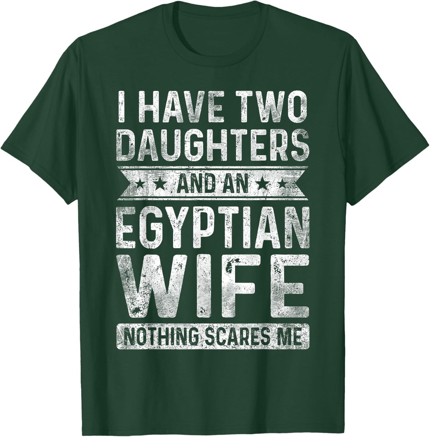 I Have Two Daughters And An Egyptian Wife Husband Gift T-Shirt - T-Shirt | Forest