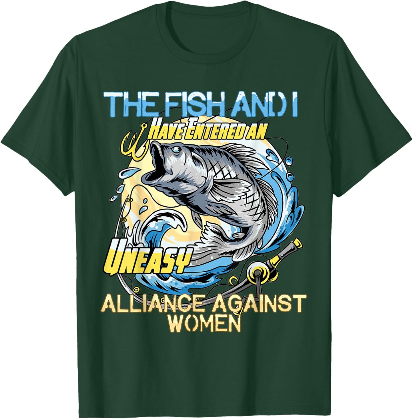 The Fish and I Have Entered an Uneasy Alliance Against Women T-Shirt - T-Shirt | Forest