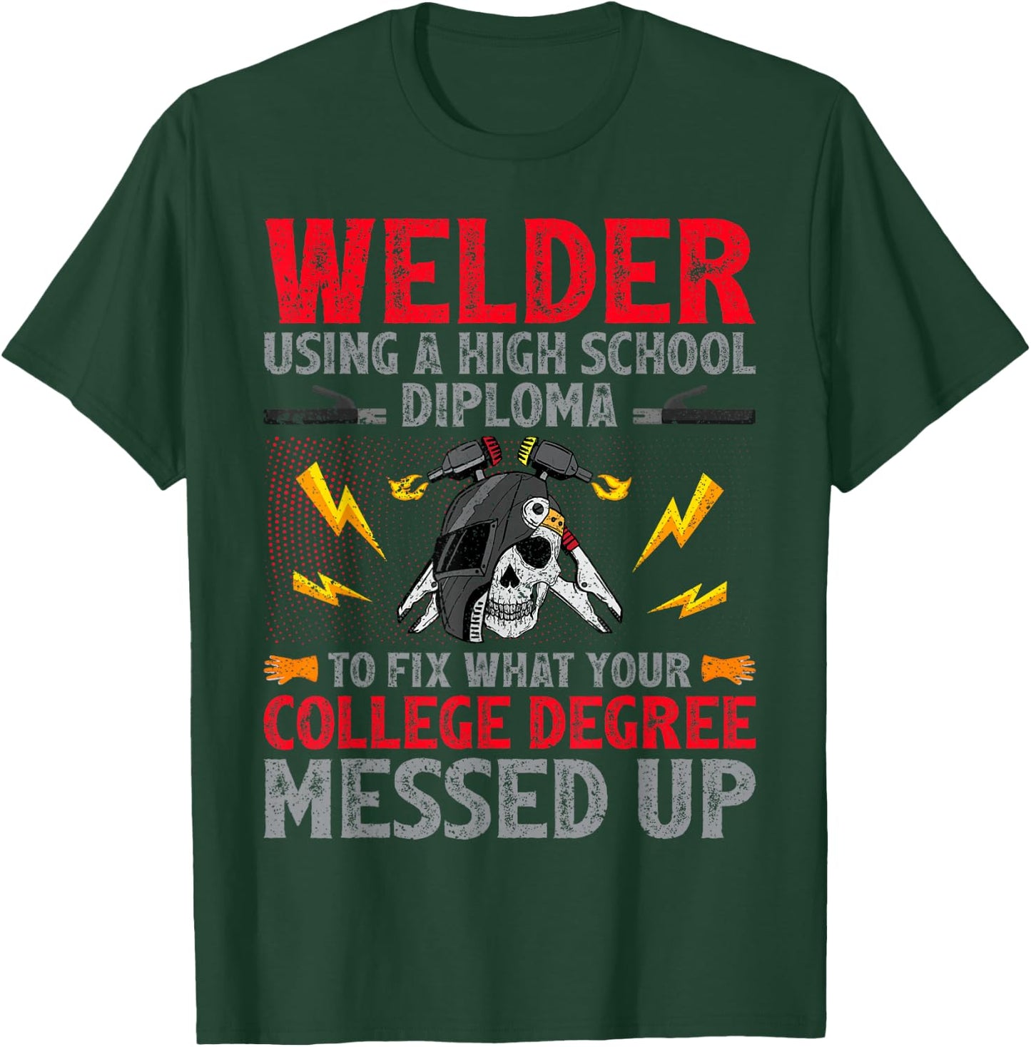 Welder Using A High School Diploma To Fix College Degree T-Shirt - T-Shirt | Forest