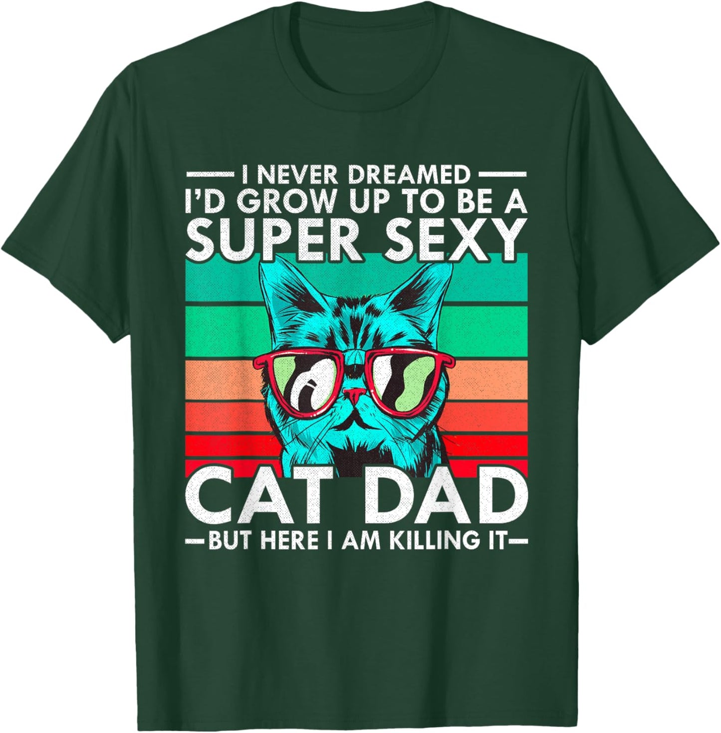 Cat Dad I Never Dreamed I'd Grow Up to be Super Sexy Cat Dad Men Women T-Shirt - T-Shirt | Forest