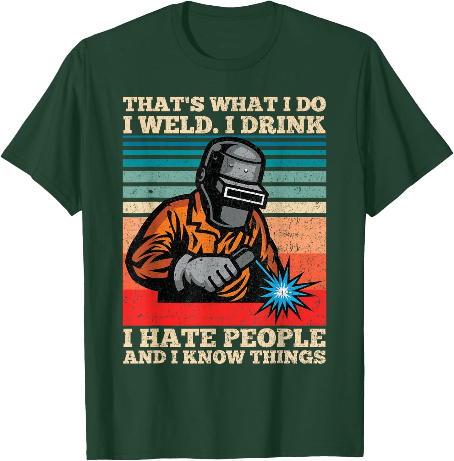 I Weld I Drink I Hate People And I Know Things Distressed T-Shirt - T-Shirt | Forest