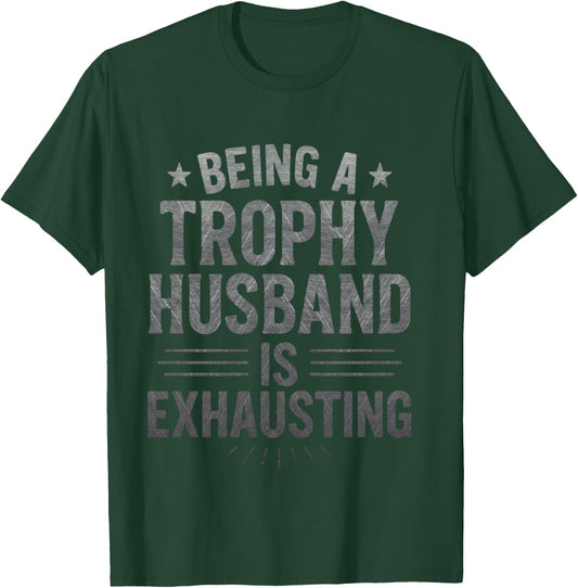 Being A Trophy Husband is Exhausting Funny Sarcastic Husband T-Shirt - T-Shirt | Forest