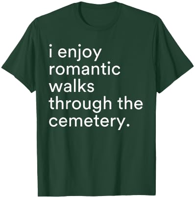 I Enjoy Romantic Walks Through The Cemetery Funny Saying T-Shirt - T-Shirt | Forest