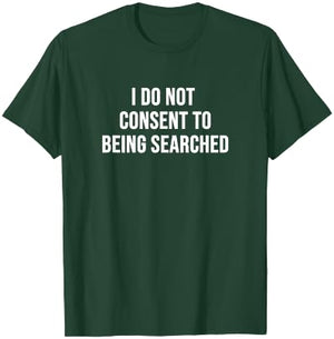 I Do Not Consent to Being Searched T-Shirt - T-Shirt | Forest