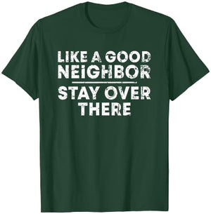 Like a Good Neighbor Stay Over There T-Shirt - T-Shirt | Forest