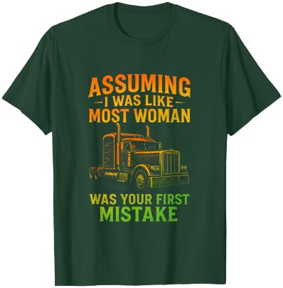 Assuming I was Like Most Woman - Funny Trucking Quote T-Shirt - T-Shirt | Forest