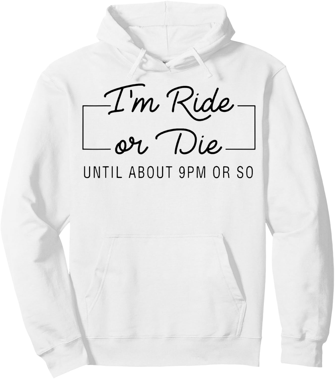 I'm Ride Or Die Until about 9pm Or So Hoodie - Hoodie | White