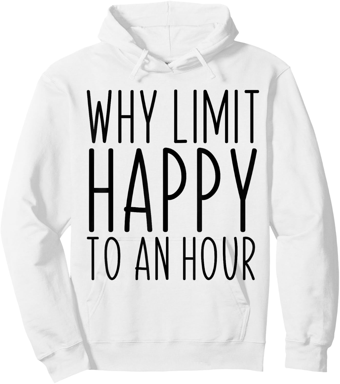 Why Limit Happy To An Hour Funny Hoodie - Hoodie | White
