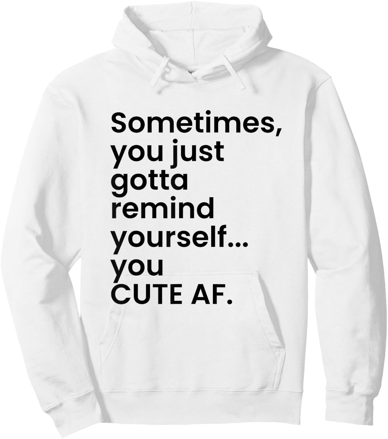 Sometimes You Just Gotta Remind Yourself You Cute AF Funny Hoodie - Hoodie | White