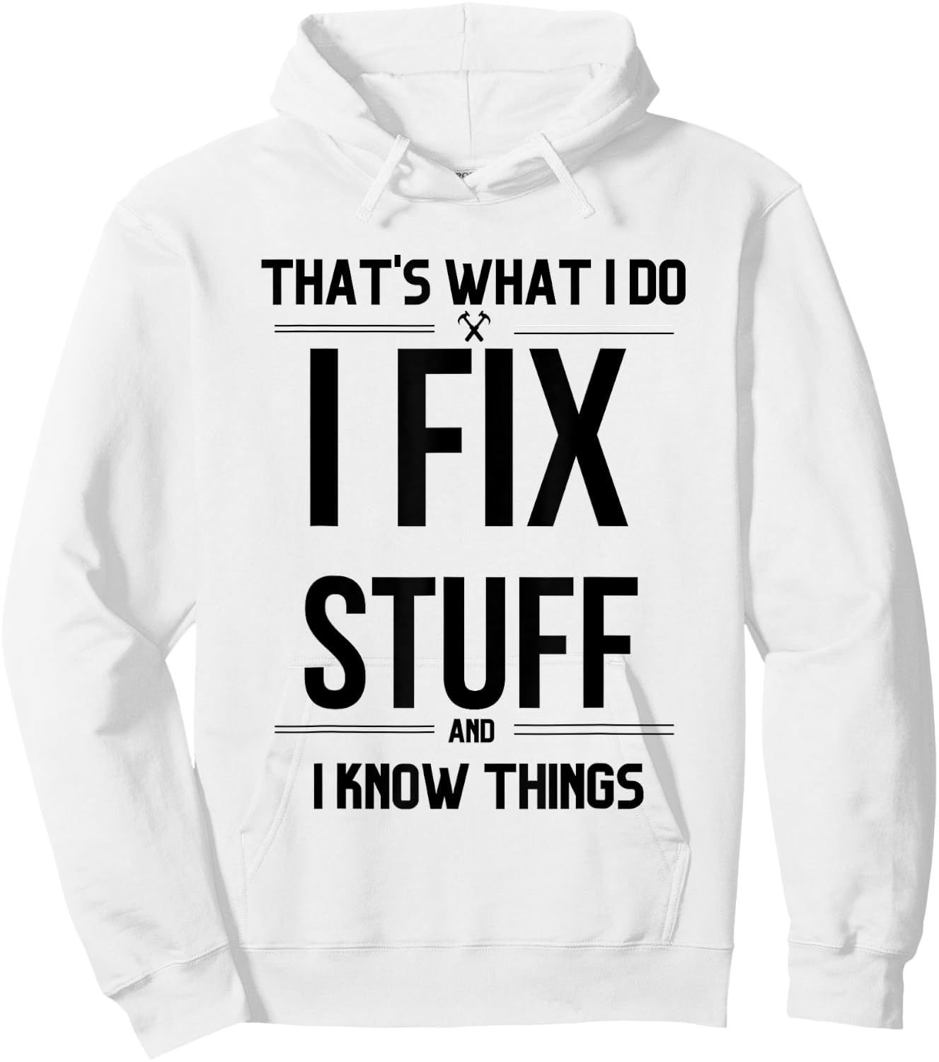 That's What I Do I Fix Stuff And I Know Things Funny Saying Hoodie - Hoodie | White