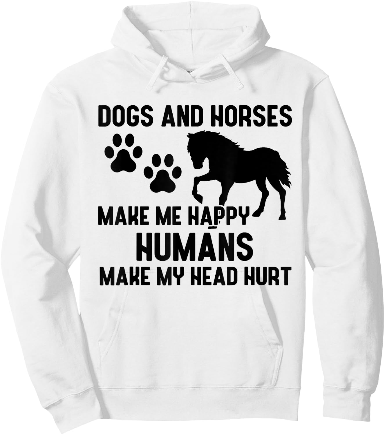 Dogs And Horses Make Me Happy Humans Make My Head Hurt Hoodie - Hoodie | White