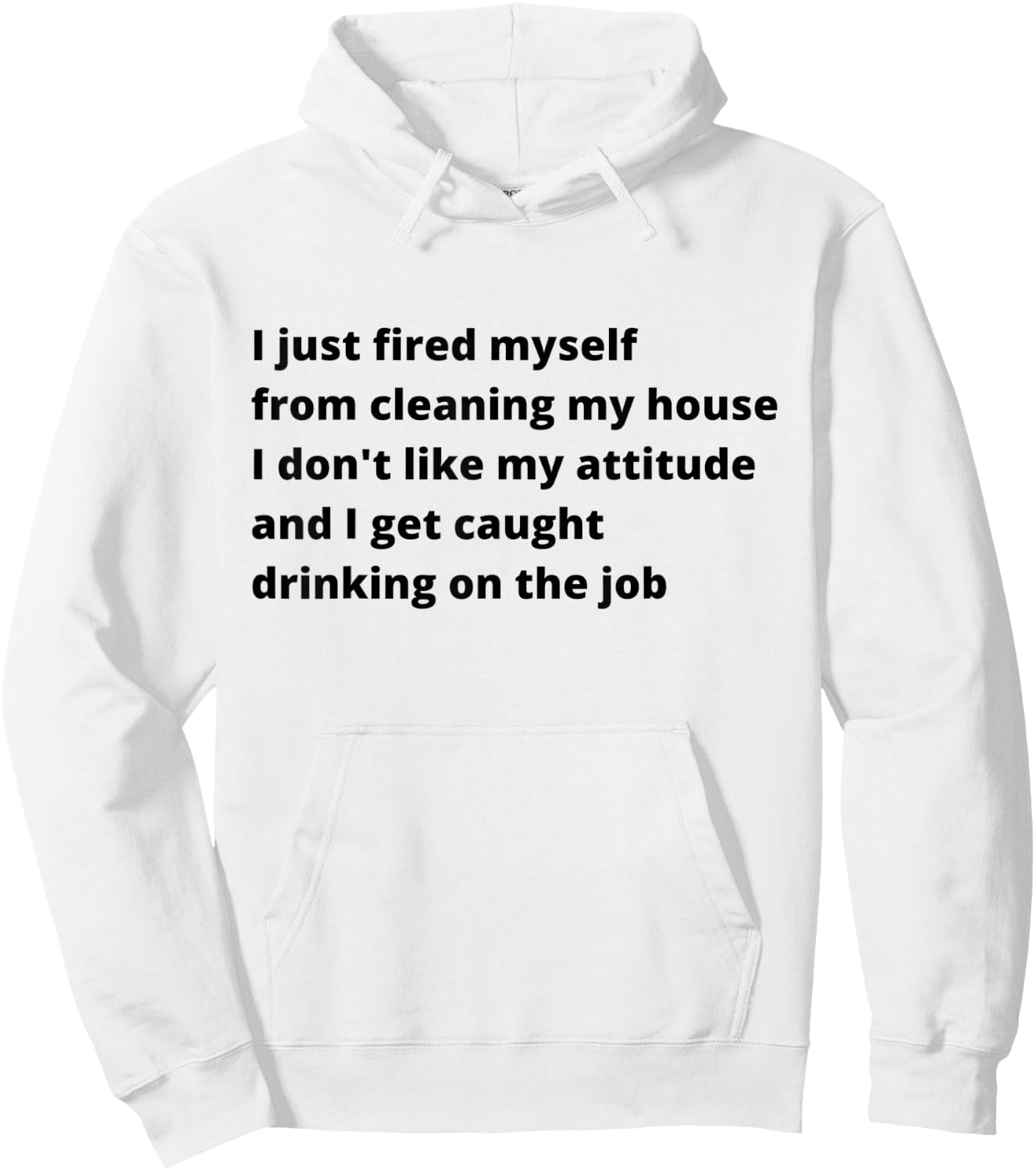 I Just Fired Myself From Cleaning My House Funny Hoodie - Hoodie | White