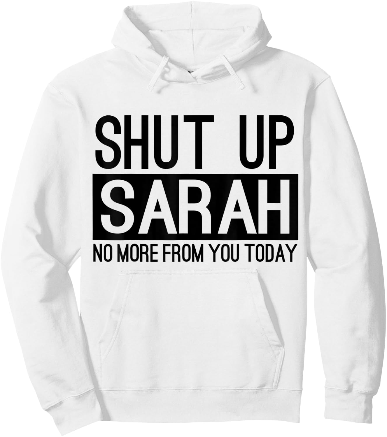 Shut Up Sarah No More From You Today Funny Hoodie - Hoodie | White