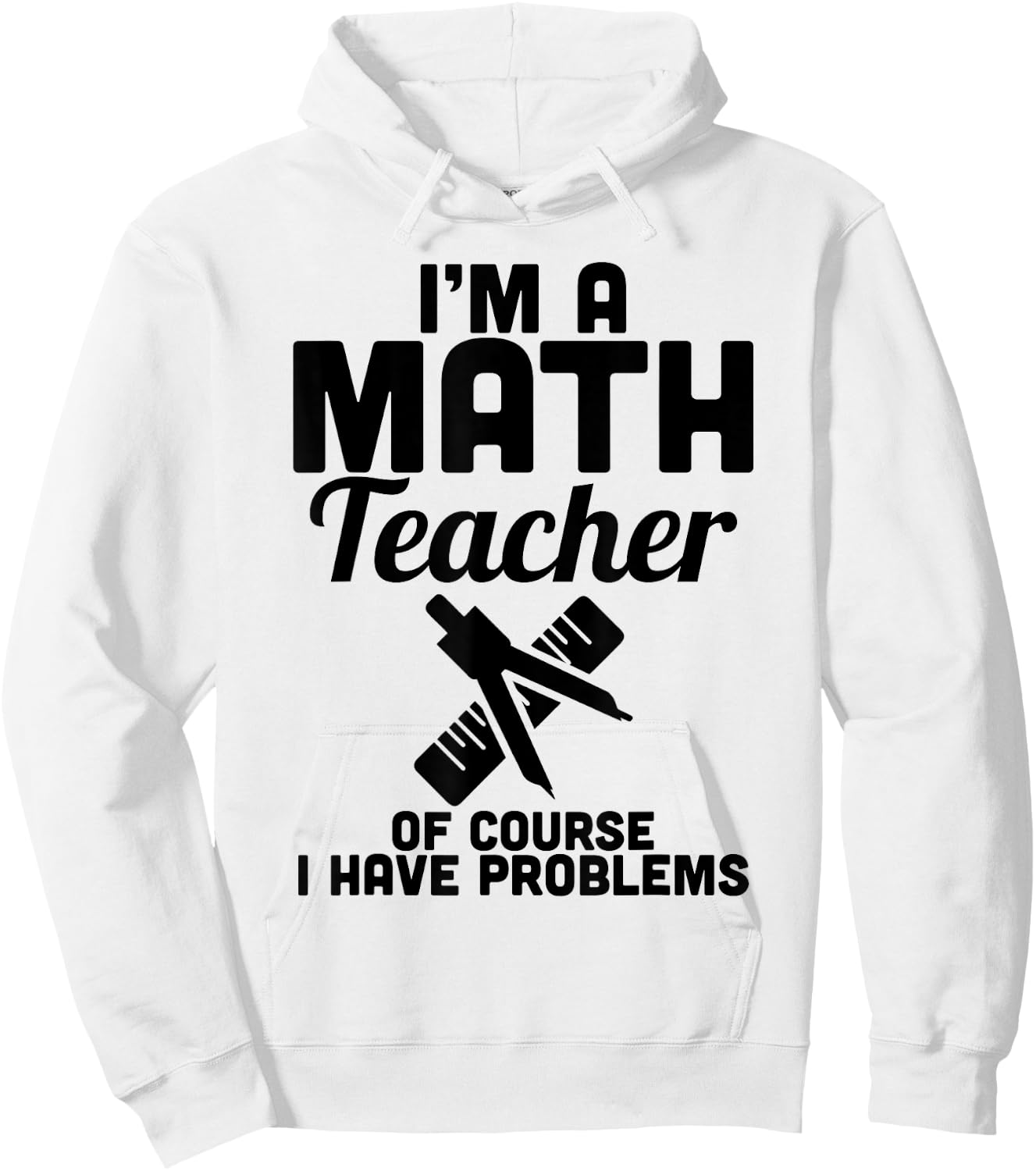 Math Teacher Have Problems - Funny Math Teacher Shirt Hoodie - Hoodie | White