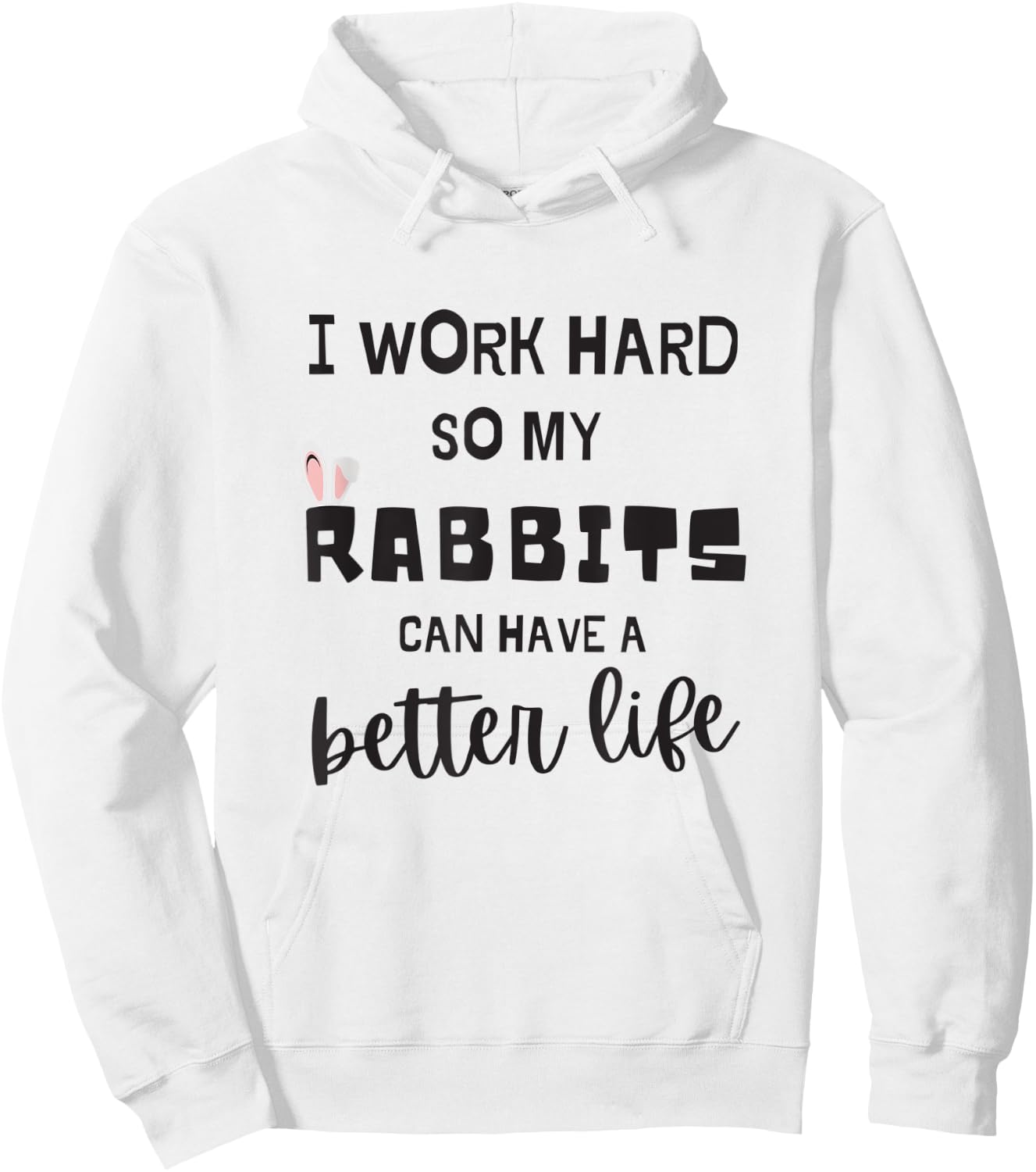 Rabbits I Work Hard So My RABBITS Can Have A Better Life Hoodie - Hoodie | White