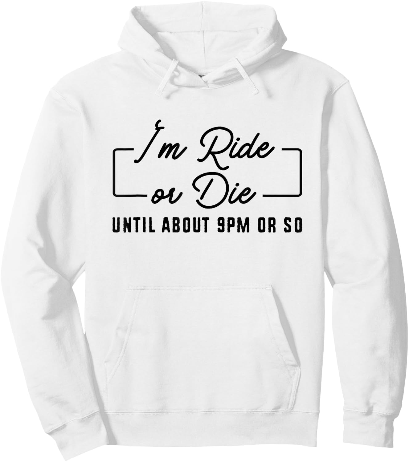 I'm Ride or Die Until About 9PM Or So Hoodie - Hoodie | White