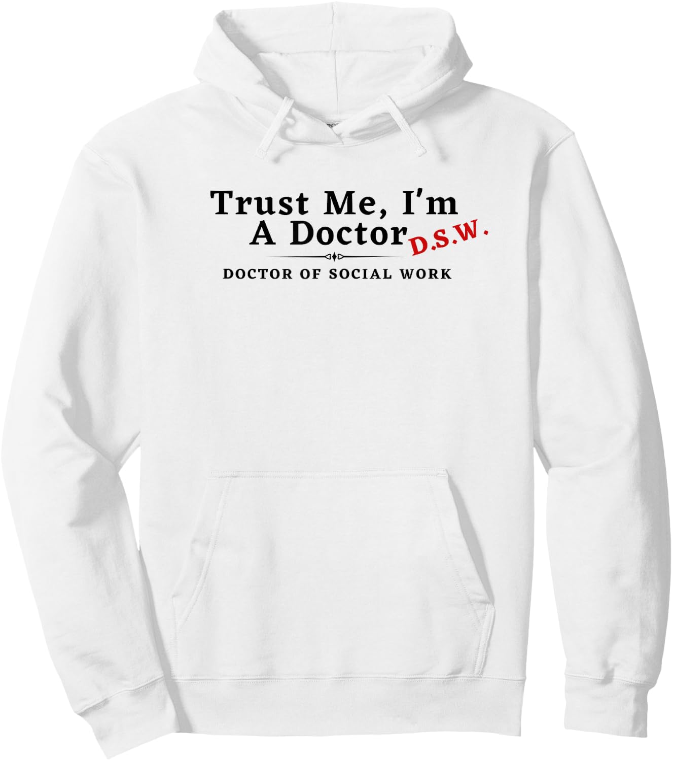 Trust Me I'm a Doctor Doctor of Social Work DSW Funny Hoodie - Hoodie | White