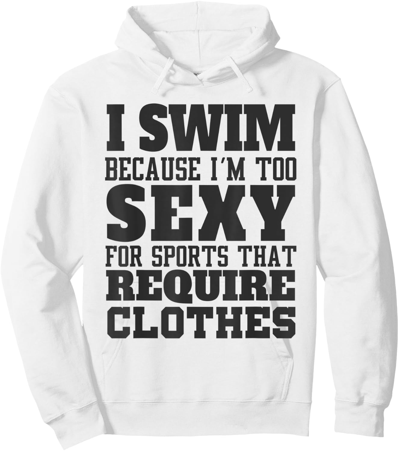 I Swim Because I'm to Sexy for Sports That Require Clothes Hoodie - Hoodie | White