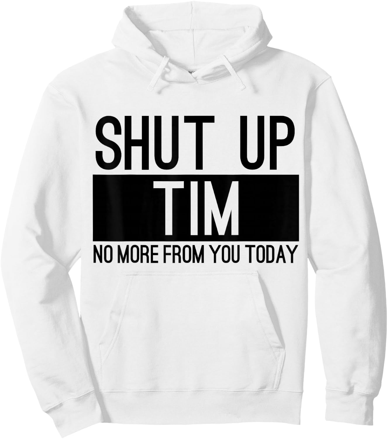 Shut Up Tim No More From You Today Funny Hoodie - Hoodie | White