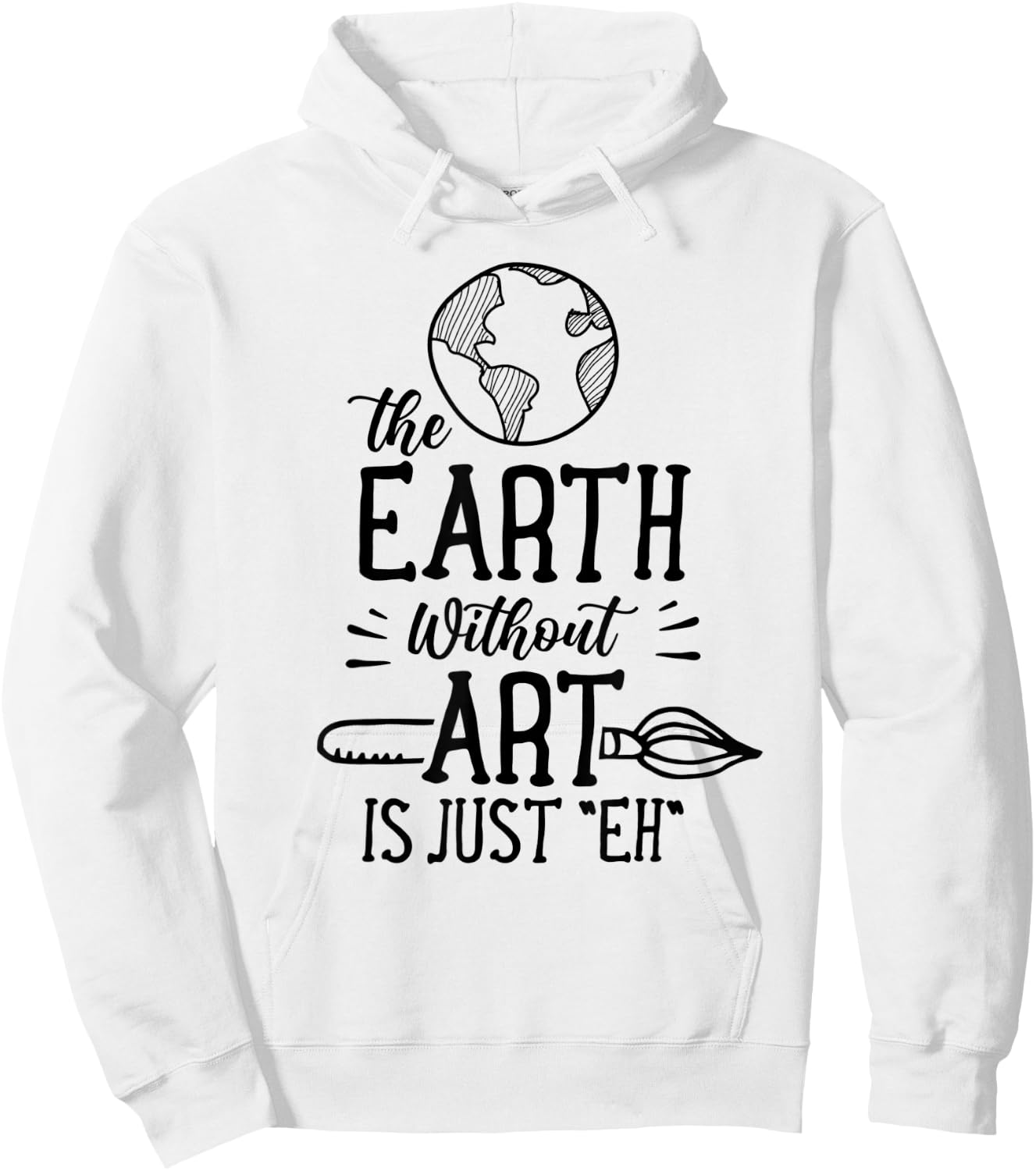 Earth Without Art Is Just Eh Artist Artists Job Artistic Hoodie - Hoodie | White