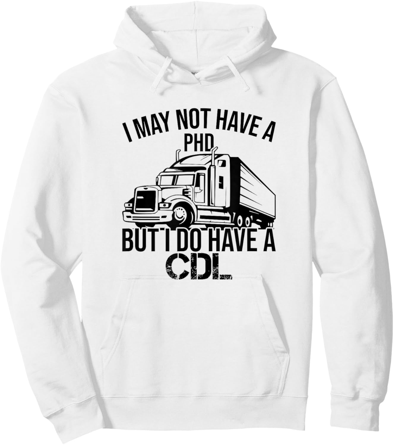 I may Not Have A PHD But I Do Have A CDL Funny Truck Driving Hoodie - Hoodie | White