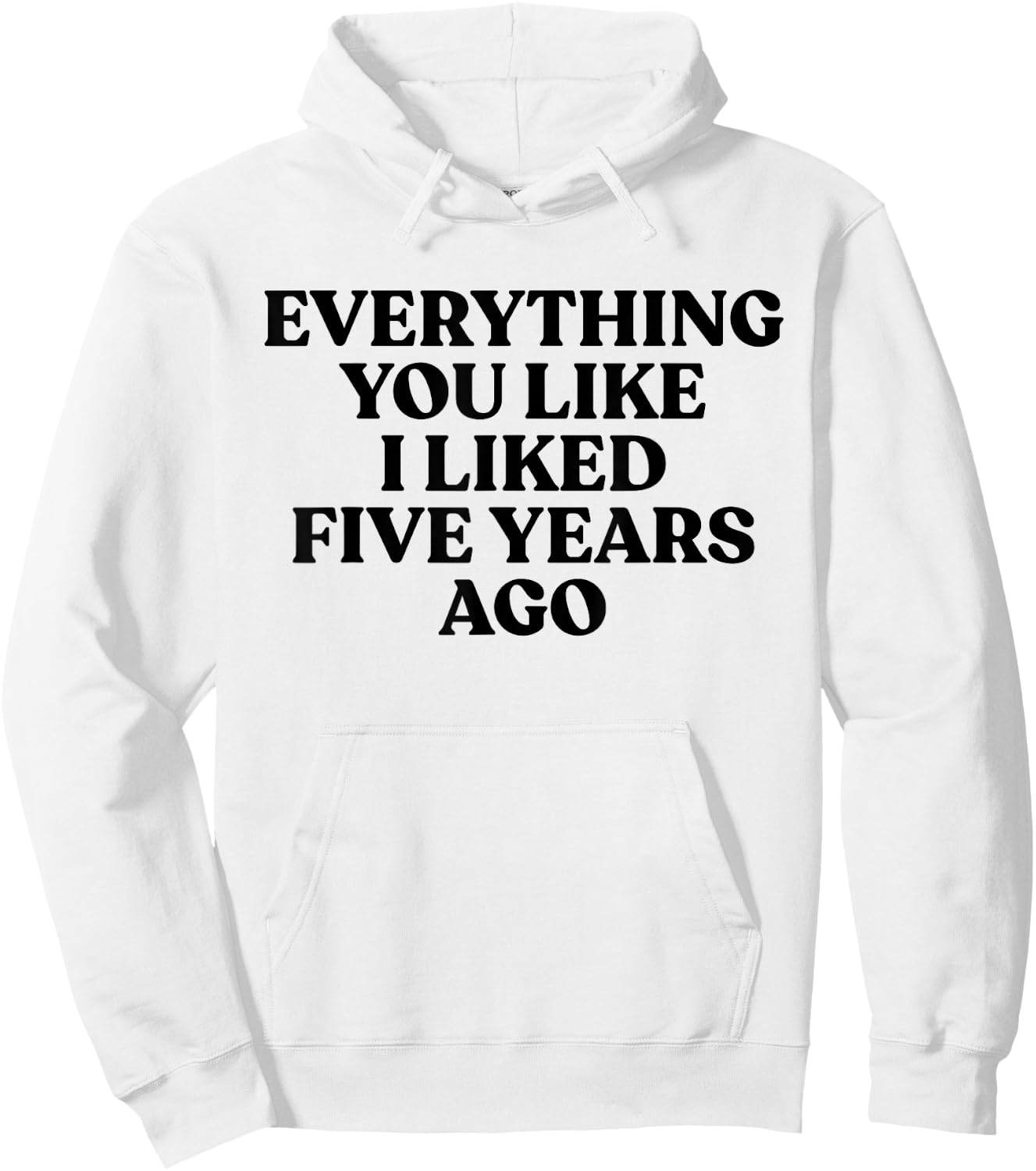 Everything You Like I Liked 5 Years Ago Shirt Hoodie - Hoodie | White
