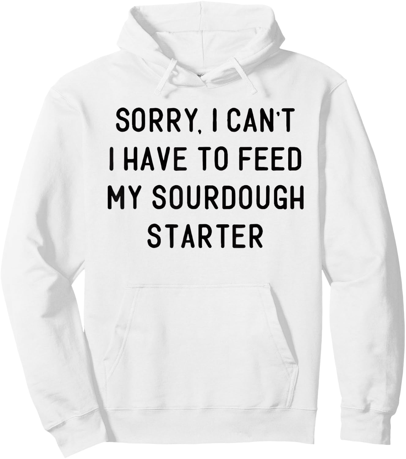 Sorry I Can't I Have To Feed My Sourdough Starter Baker Hoodie - Hoodie | White