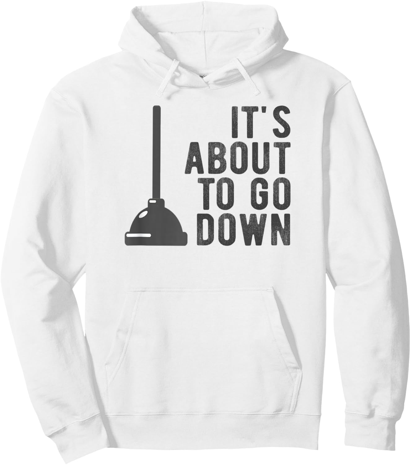 It's About to Go Down Plunger Meme Random Quote Saying Pun Hoodie - Hoodie | White