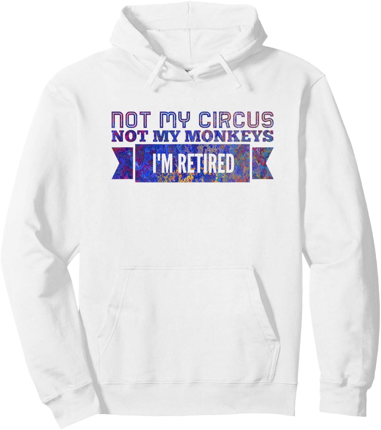 Not My Circus Not My Monkeys, I'm Retired Hoodie - Hoodie | White