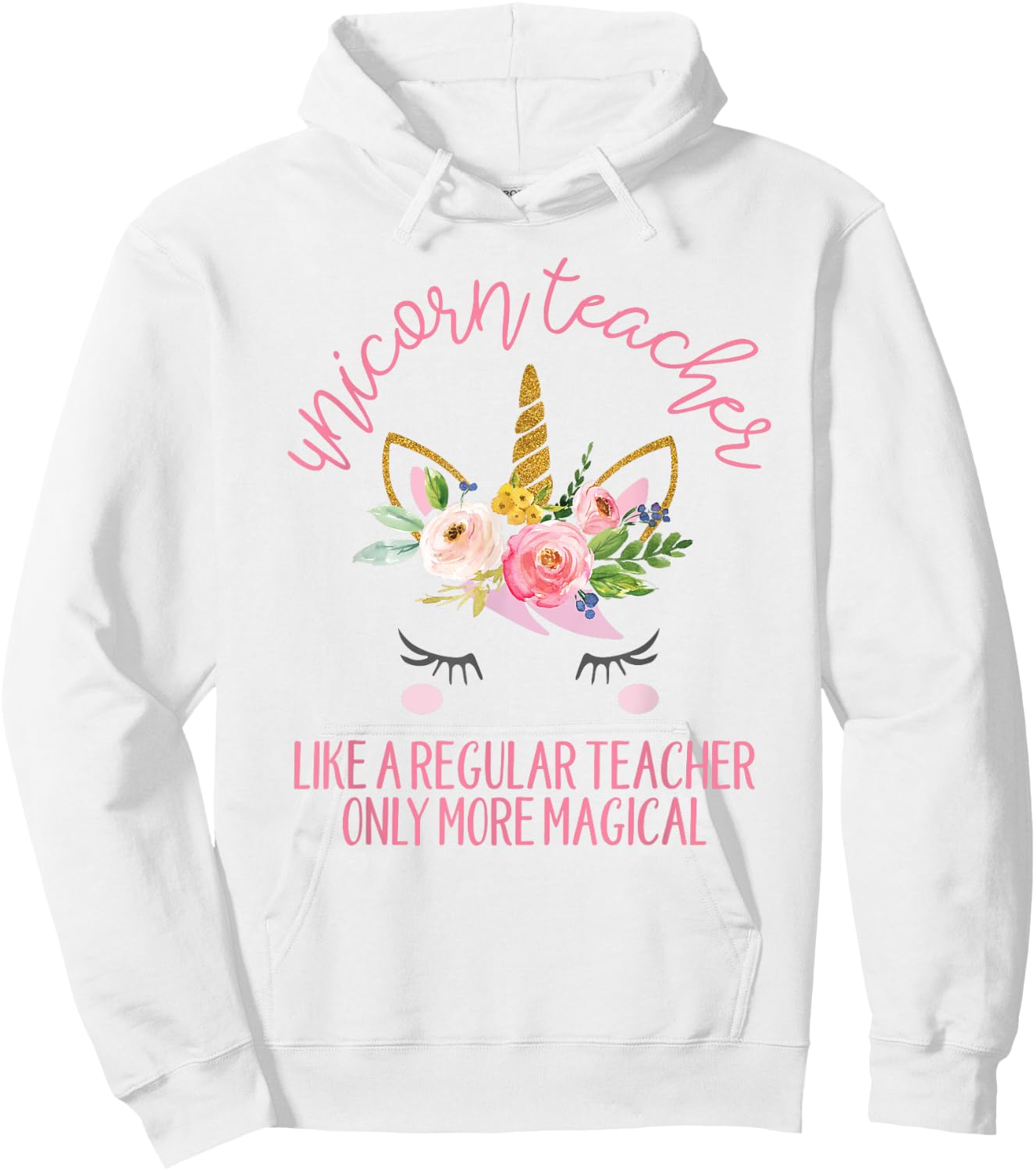 Unicorn Teachers Are Magical Like Unicorns Only Better Shirt Hoodie - Hoodie | White