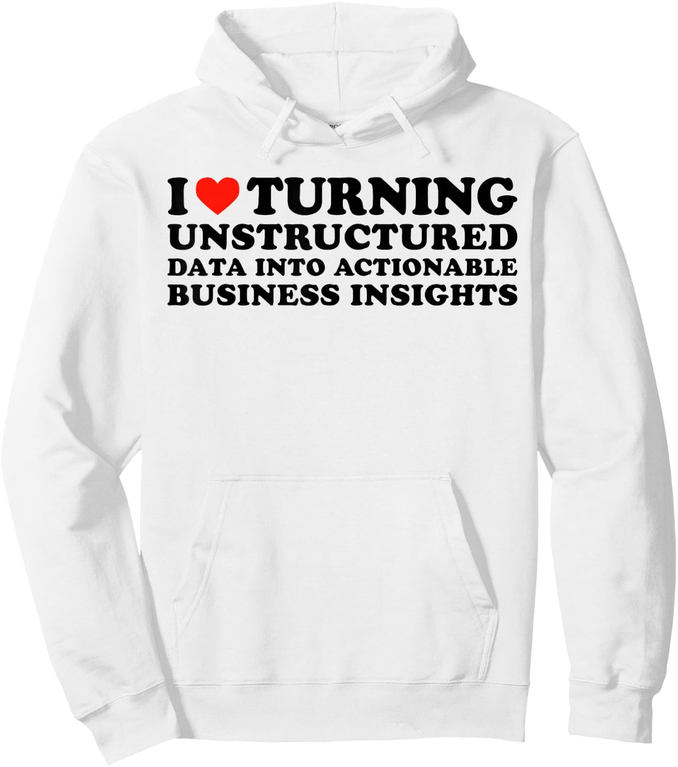 I Love Turning Unstructured Data Into Actionable Insights Hoodie - Hoodie | White