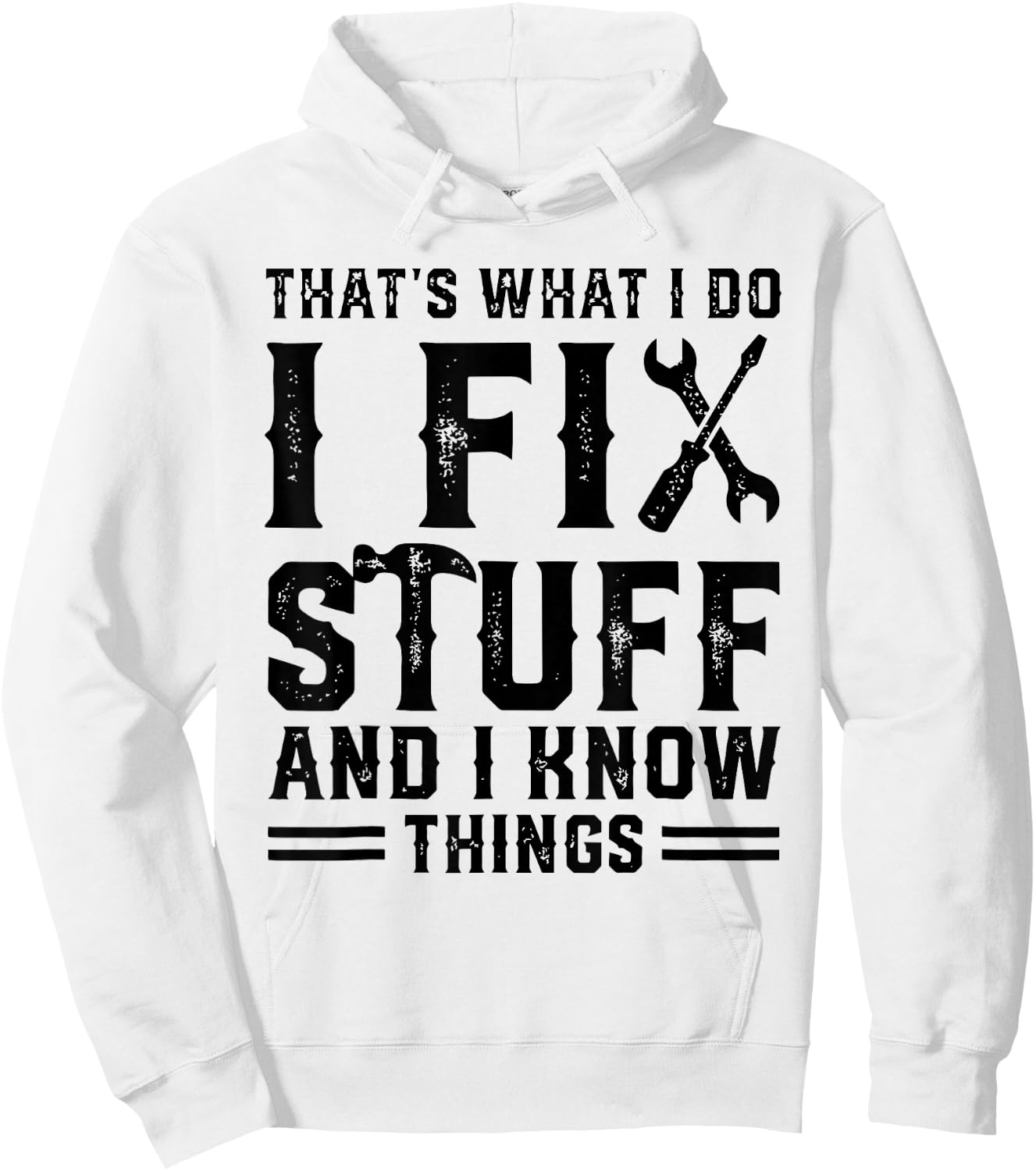 That's What I Do I Fix Stuff And I Know Things Funny Sayings Hoodie - Hoodie | White