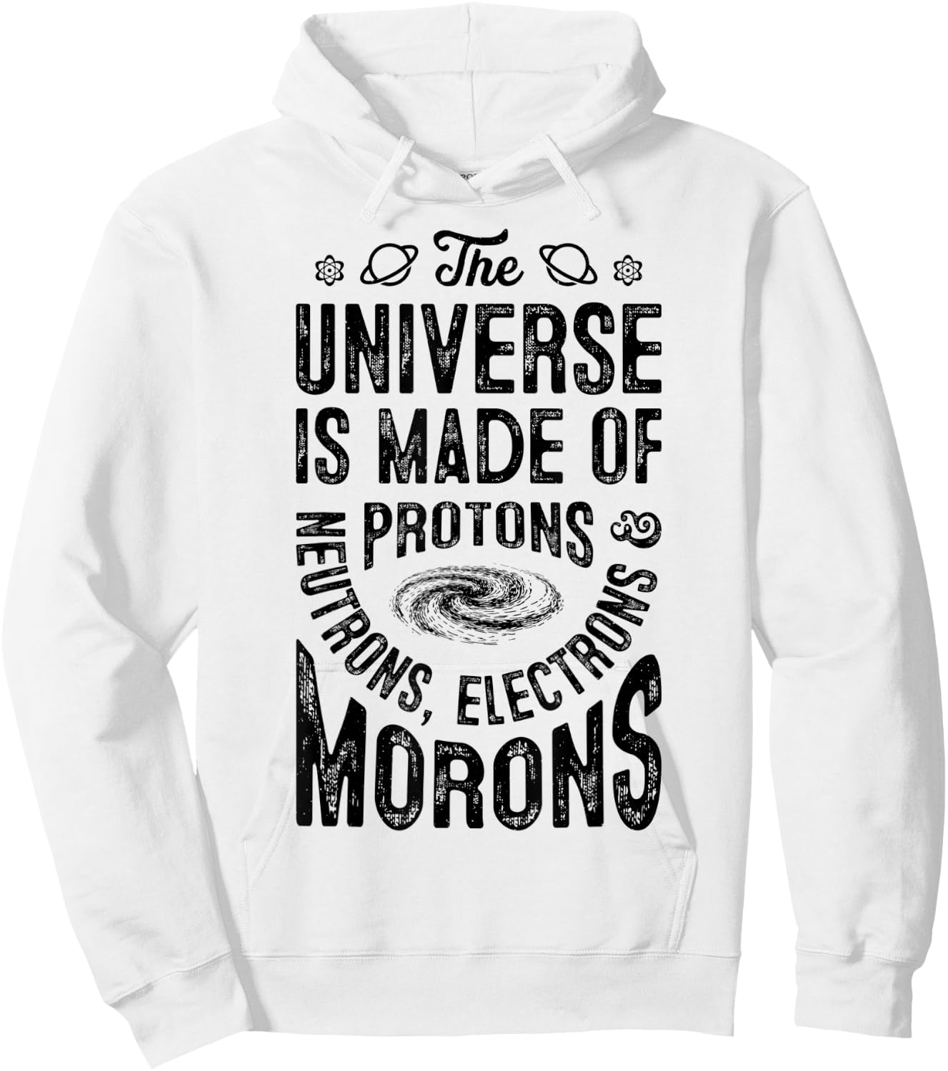 The Universe Is Made Of Protons Neutrons Electrons Morons Hoodie - Hoodie | White