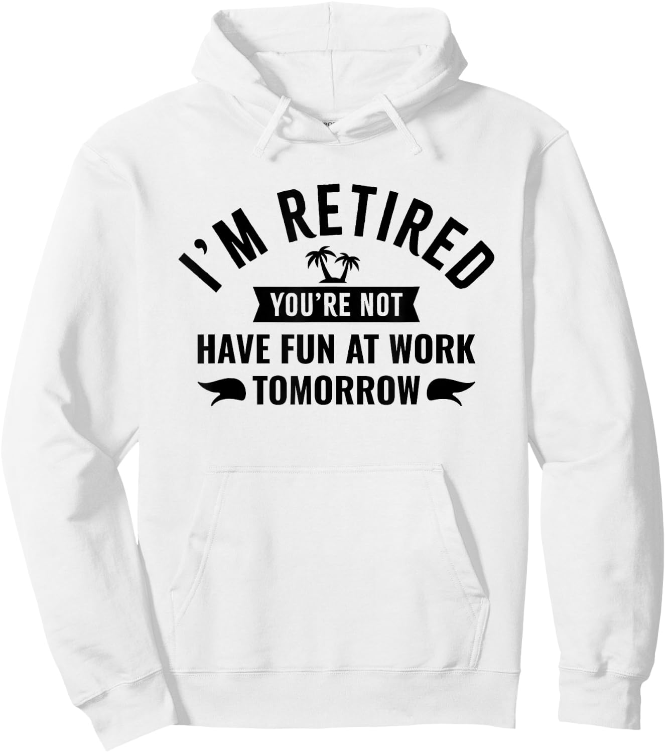 I'm Retired You're Not Have Fun at Work Tomorrow Hoodie - Hoodie | White