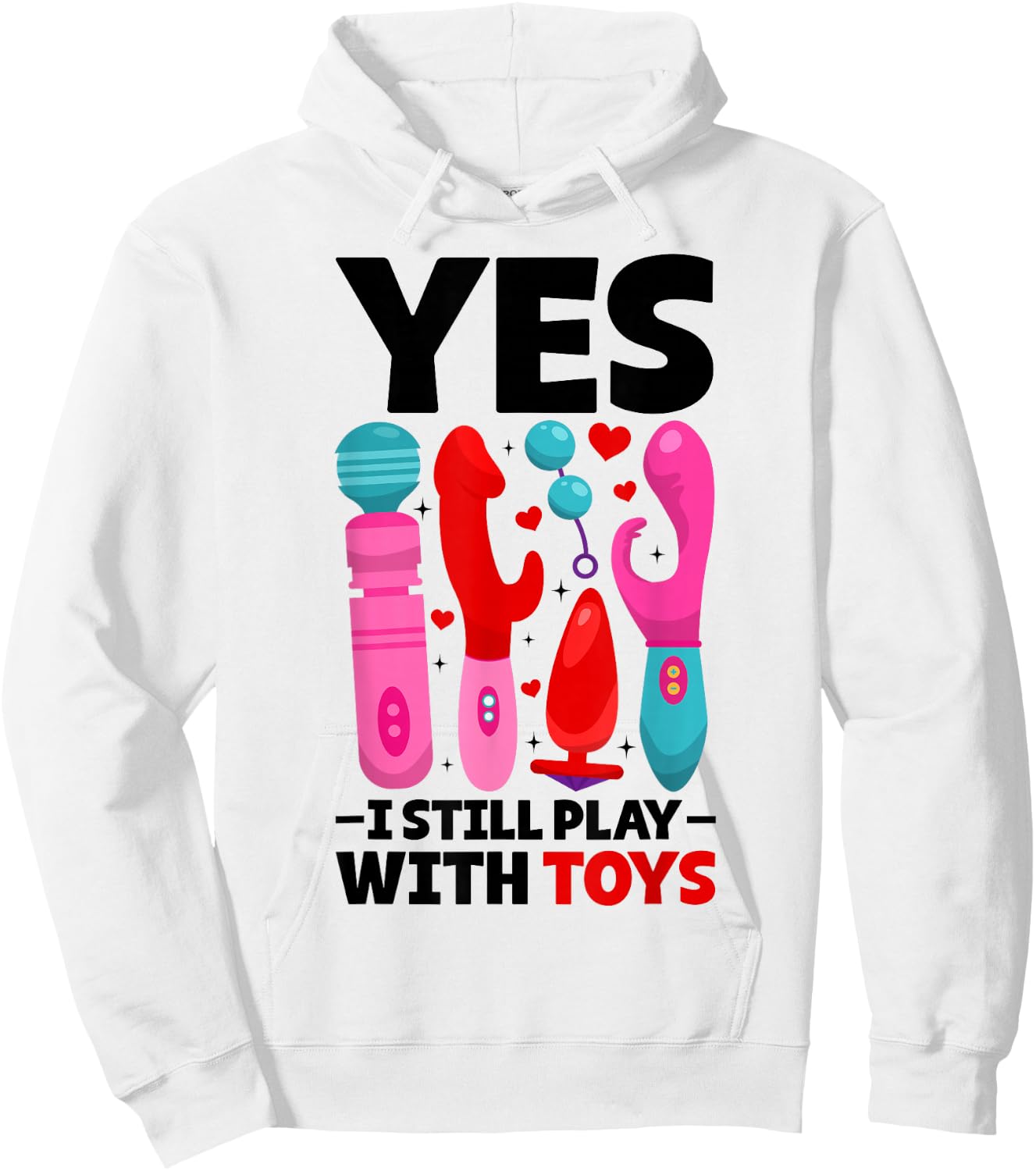 Yes I Still Play with Toys Funny Embarrassing Adult Humor Hoodie - Hoodie | White