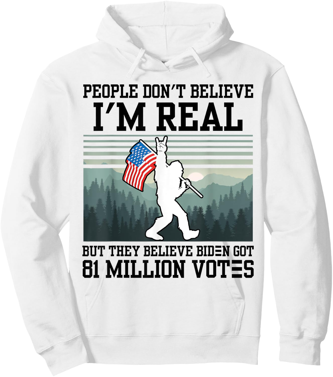 People Don't Believe I'm Real But They Believe Biden Bigfoot Hoodie - Hoodie | White