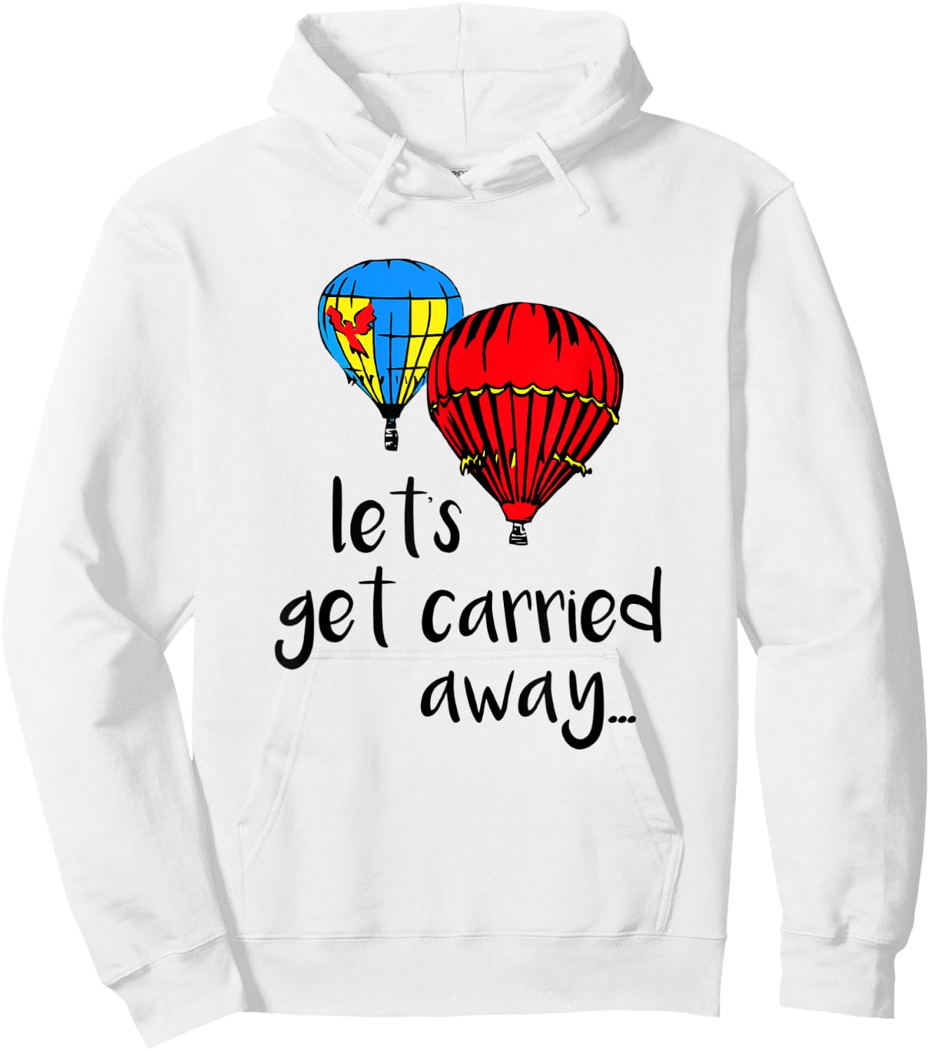 Let's Get Carried Away Hot Air Balloon Funny Festival Hoodie - Hoodie | White