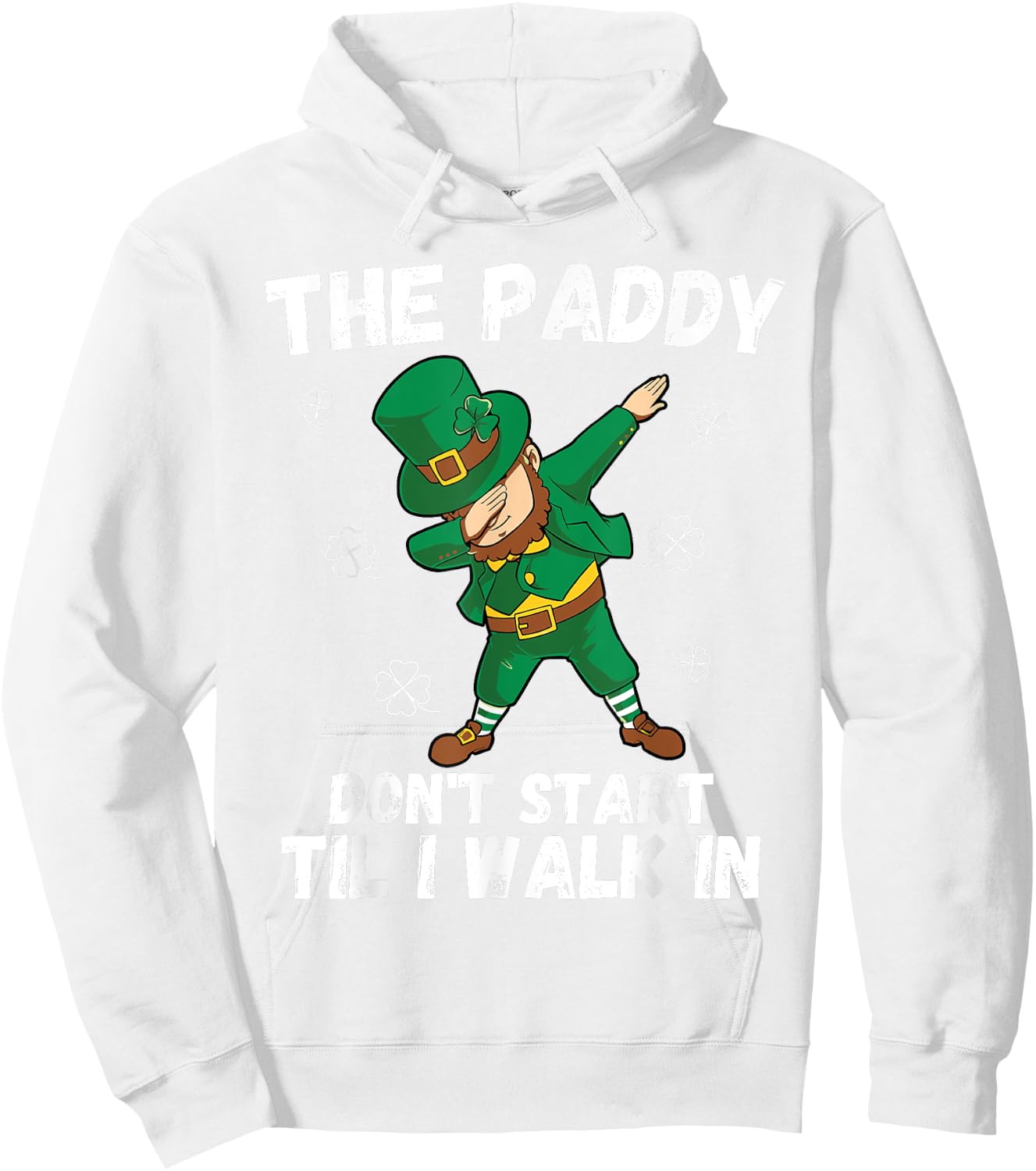 The Paddy Don't Start Til I Walk In - Funny St Patricks Day Hoodie - Hoodie | White