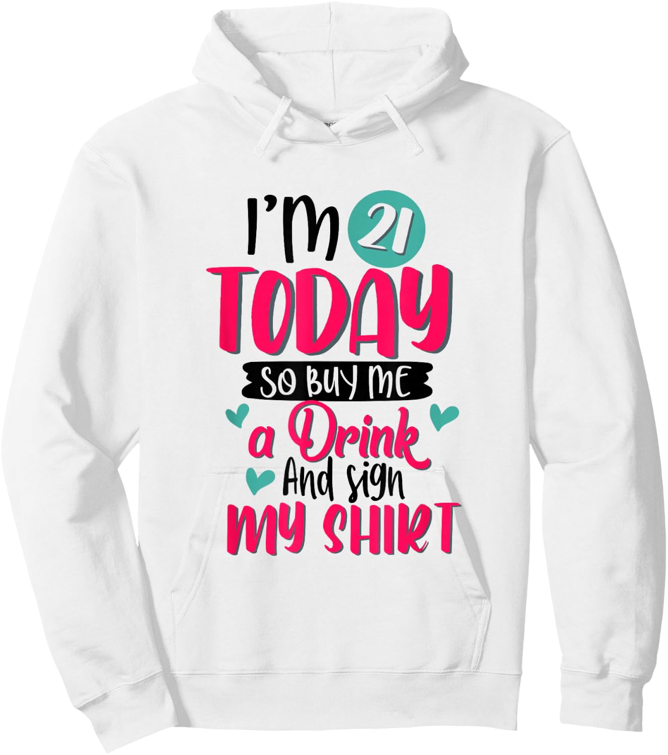 I'm 21 Today So Buy Me A Drink and Sign My 21st Birthday Hoodie - Hoodie | White