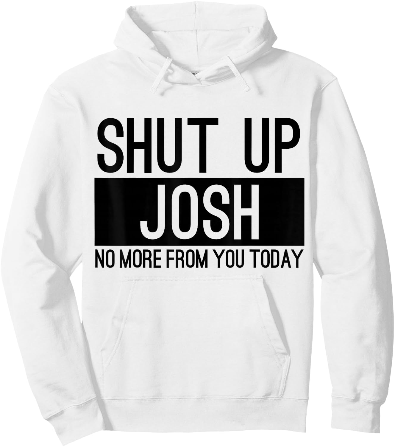Shut Up Josh No More From You Today Funny Hoodie - Hoodie | White