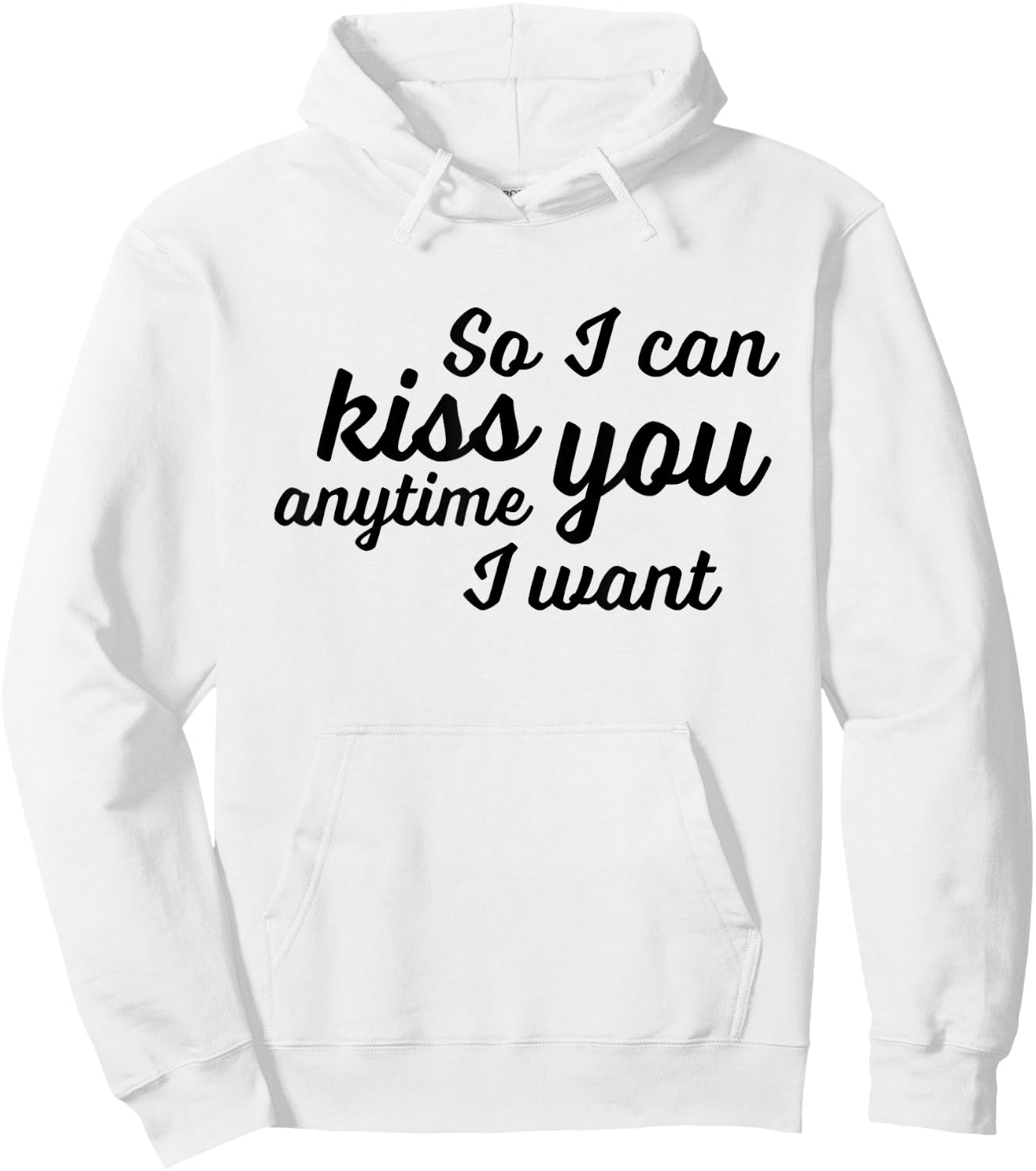 So I Can Kiss You Anytime I Want Love T Shirt Hoodie - Hoodie | White