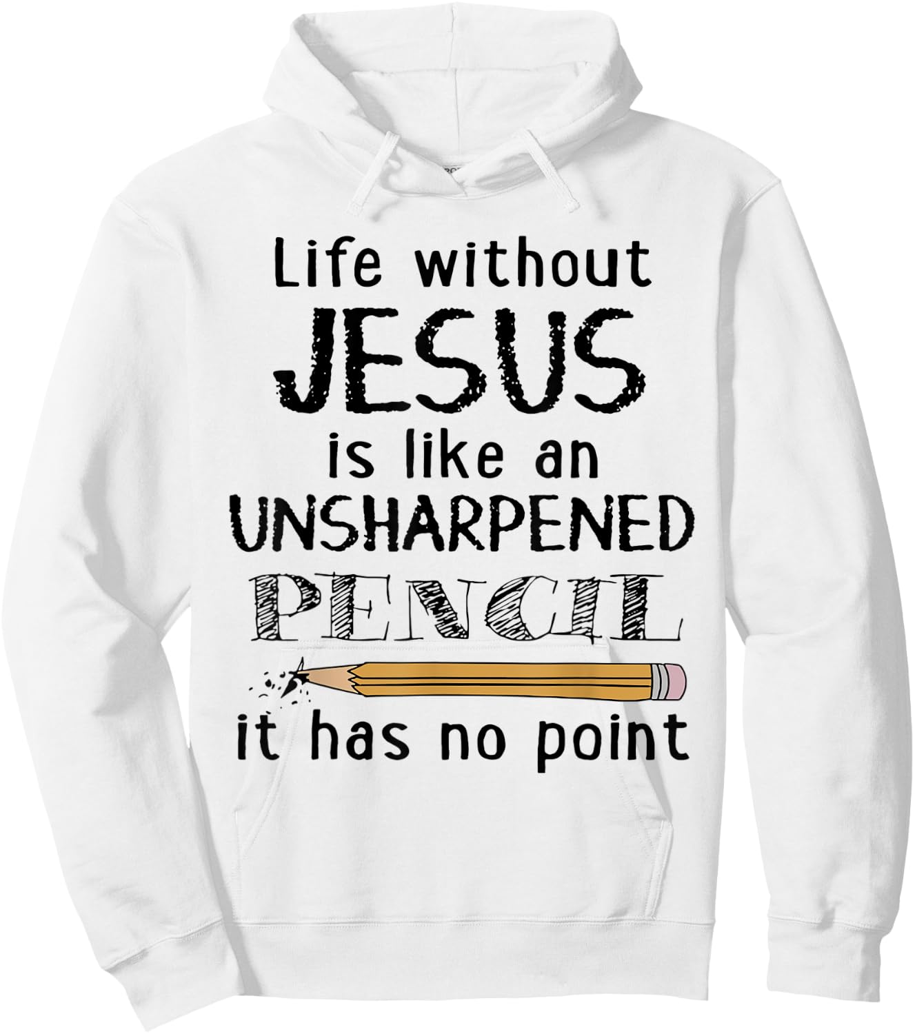 Life Without Jesus Is Like Unsharpened Pencil Has No Point Hoodie - Hoodie | White