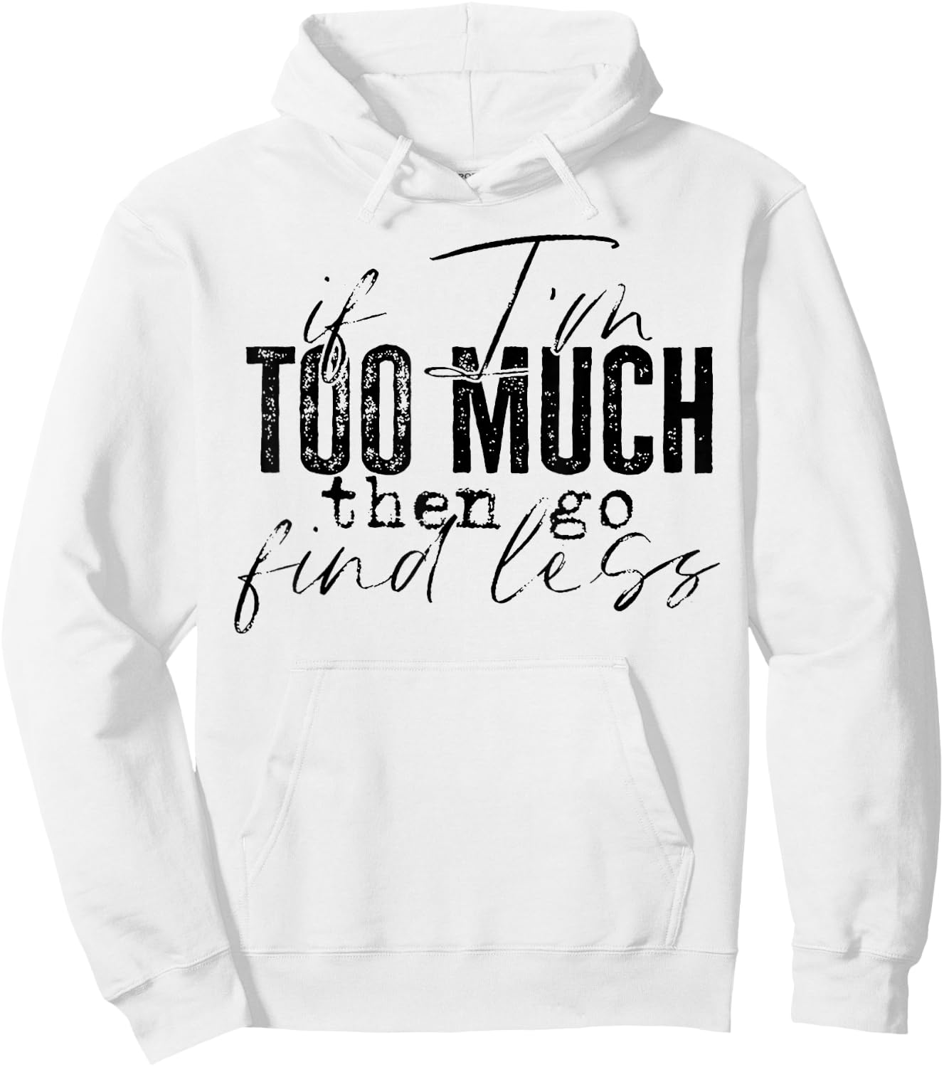If I'm Too Much Then Go Find Less Hoodie - Hoodie | White