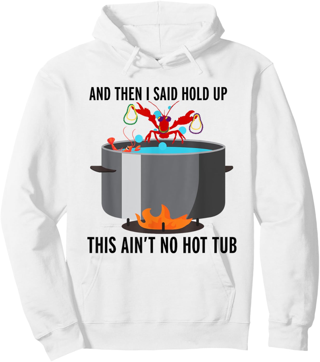 And then i said, hold up that aint no hot tub funny crawfish Hoodie - Hoodie | White