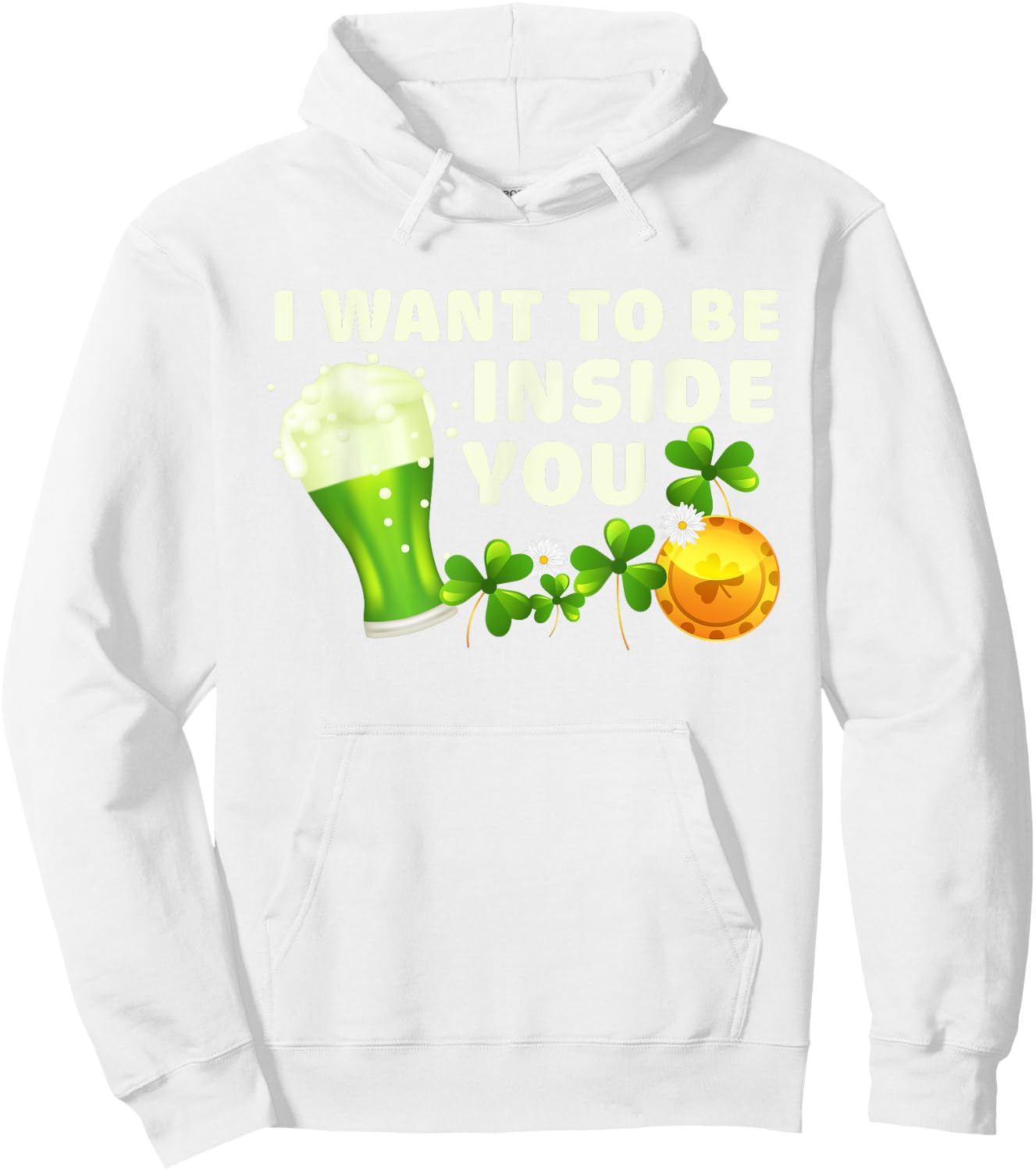 I Want To Be Inside You Funny St Patrick's Day Green Beer Hoodie - Hoodie | White