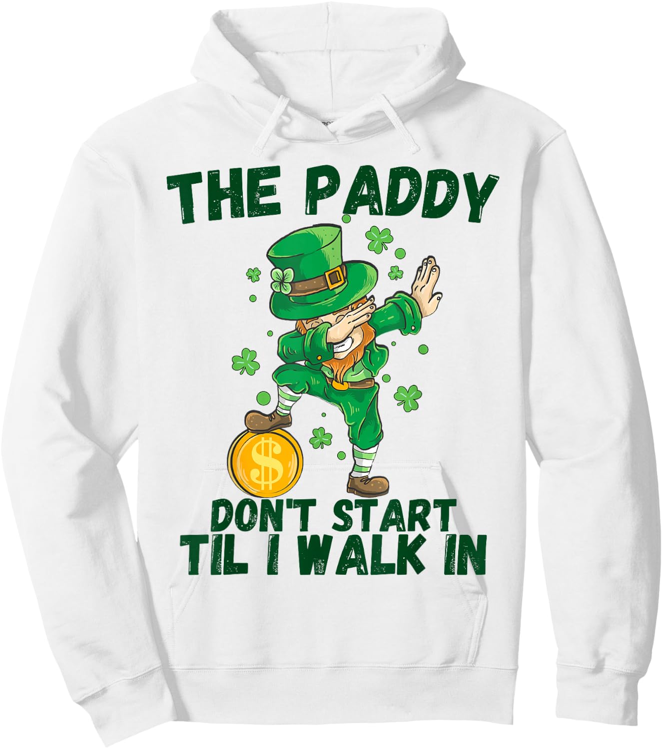 The Paddy Don't Start Til I Walk In Funny St Patricks Day Hoodie - Hoodie | White