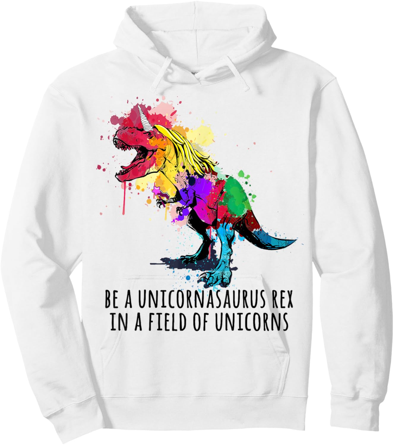 Be A Unicornasaurus Rex In A Field Of Unicorns Funny Hoodie - Hoodie | White