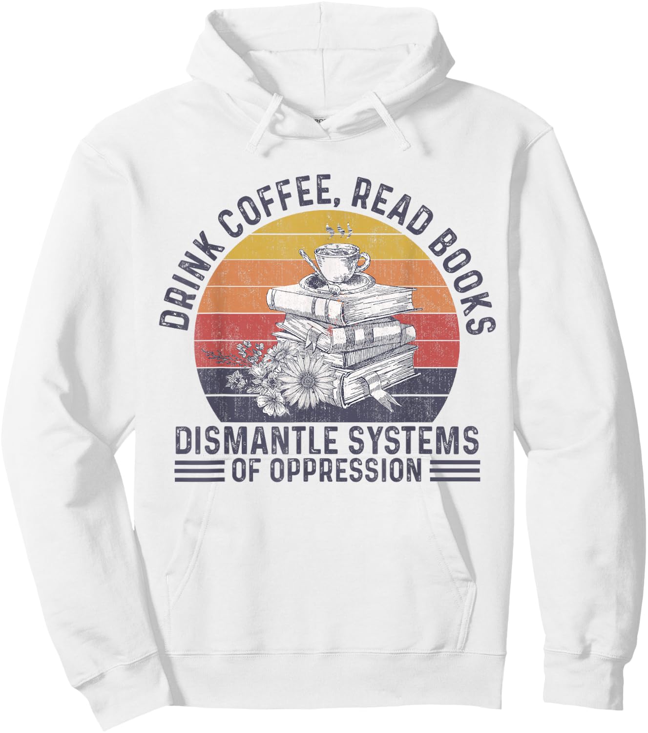 Drink Coffee Read Books Dismantle Systems Of Oppression Hoodie - Hoodie | White