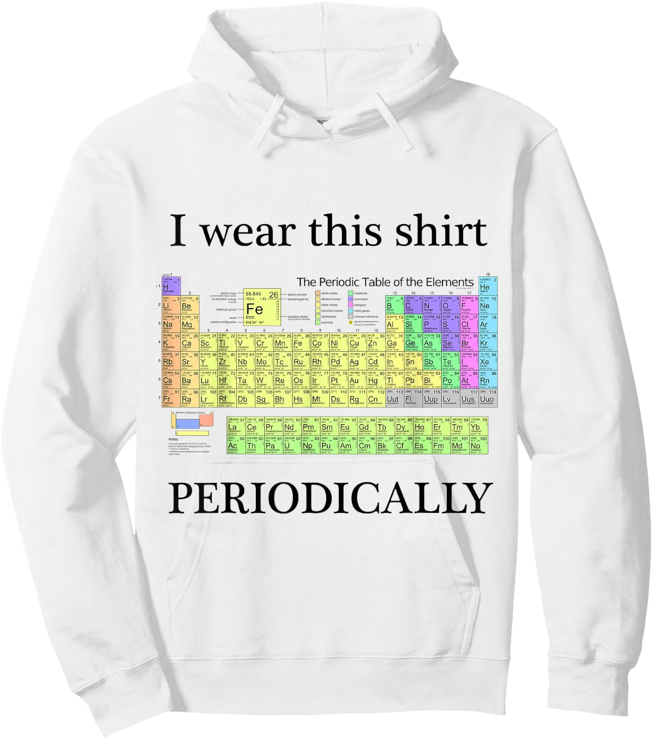 I wear this shirt periodically Periodic Table Chemistry geek Hoodie - Hoodie | White