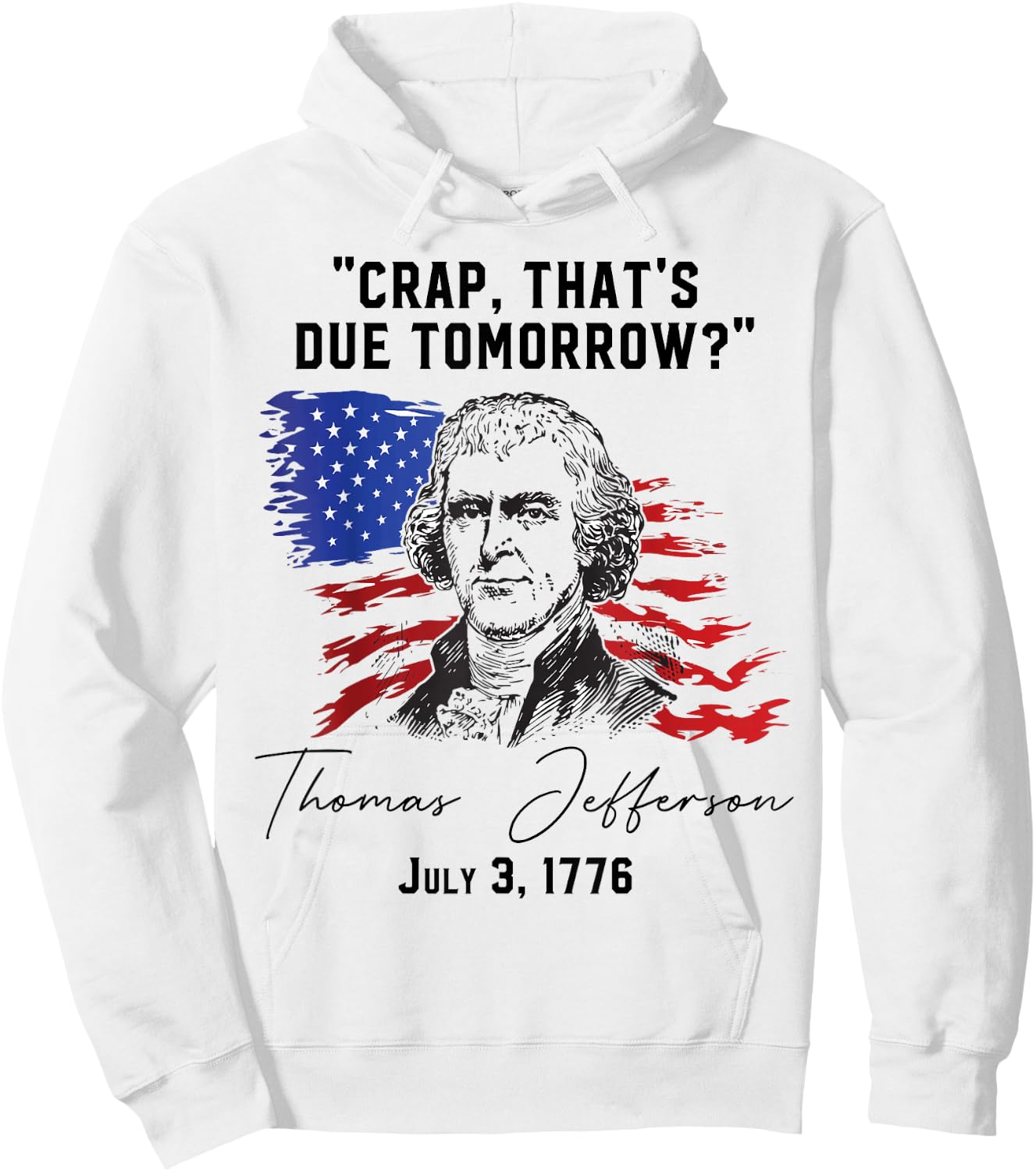 Crap That's Due Tomorrow? T-Jefferson Saying July 3 1776 Hoodie - Hoodie | White